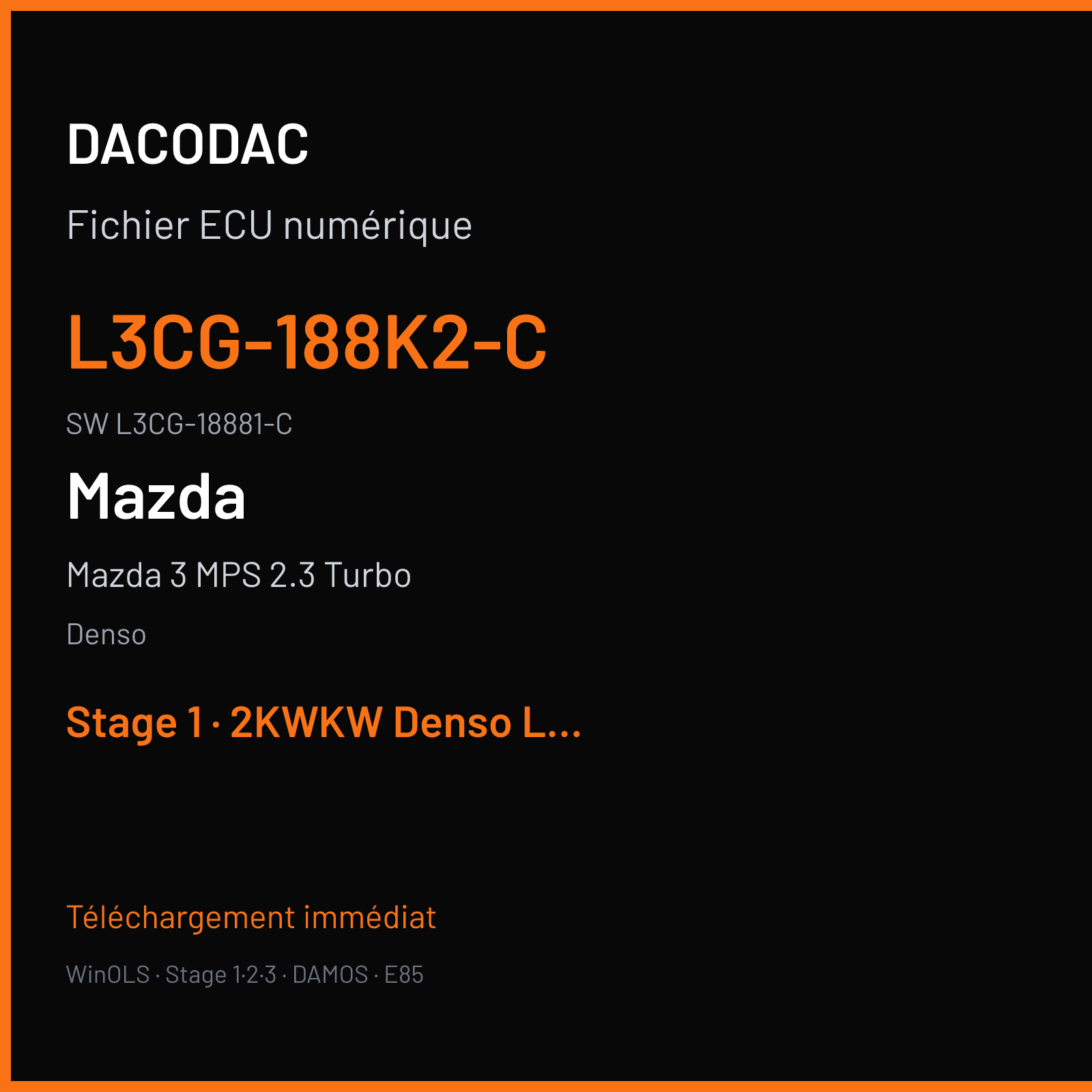 Mazda 3 MPS 2.3 Turbo 260 ch (2011) — Denso — L3CG-188K2-C · L3CG-18881-C · L3CGEC0WZ01 Undefined .Mazda 3 MPS 2.3 Turbo 2011 Turbo-Benzin 191 — Stage 1